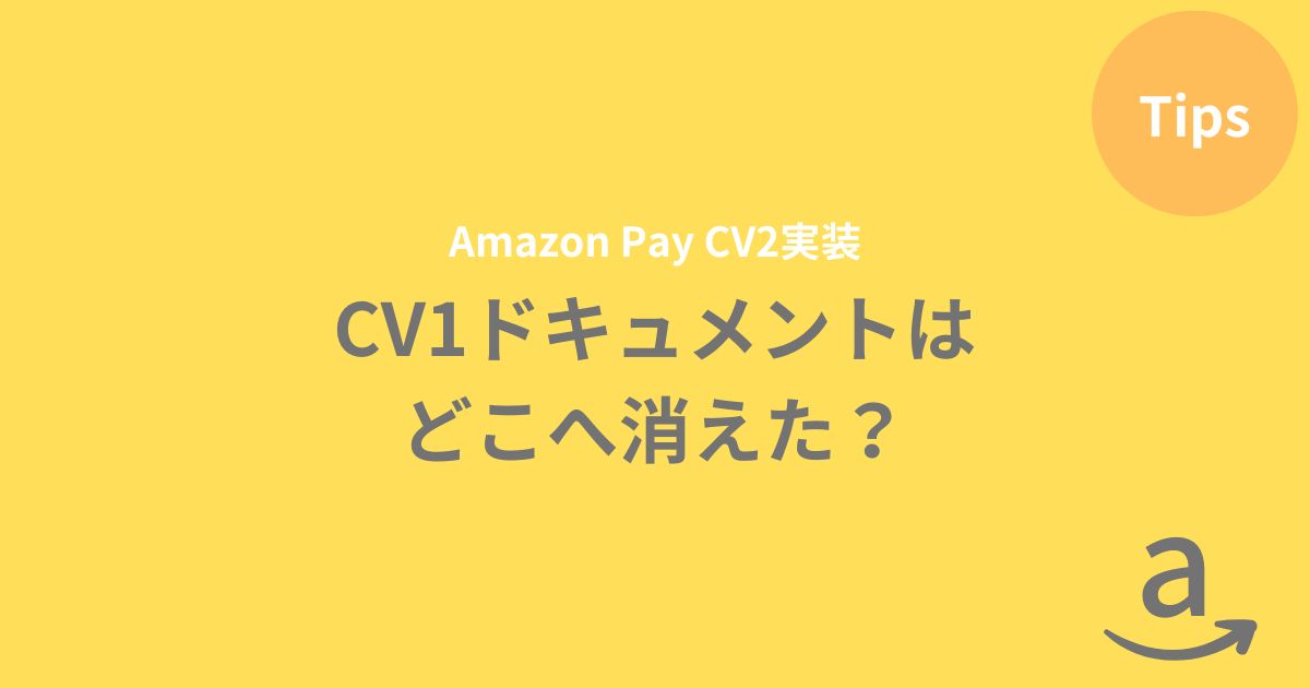 【AmazonPay CV2】CV1ドキュメントはどこへ消えた？